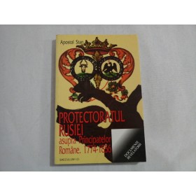 PROTECTORATUL RUSIEI ASUPRA PRINCIPATELOR ROMANE 1774-1856 - APOSTOL STAN